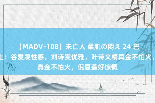 【MADV-108】未亡人 柔肌の悶え 24 巴黎冠军之夜举止：谷爱凌性感，刘诗雯优雅，叶诗文精真金不怕火，倪夏莲好慷慨